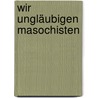Wir Ungläubigen Masochisten door H.F. Darbek