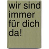Wir sind immer für Dich da! by Harriet Grundmann