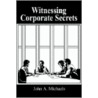Witnessing Corporate Secrets door John A. Michaels