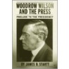 Woodrow Wilson And The Press door James D. Startt
