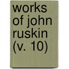 Works Of John Ruskin (V. 10) by Lld John Ruskin