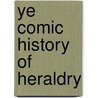 Ye Comic History Of Heraldry by R.H. Edgar