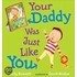 Your Daddy Was Just Like You