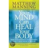 Your Mind Can Heal Your Body door Matthew Manning