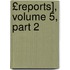 £Reports], Volume 5, Part 2