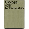 Ökologie oder Technokratie? door Michael Großheim