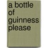 A Bottle Of Guinness Please