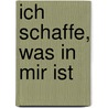 Ich schaffe, was in mir ist by Hanna-Barbara Gerl-Falkovitz