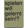 Spielen will gelernt sein!? door Reinhilde Stöppler