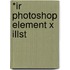 *Ir Photoshop Element X Illst