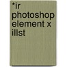 *Ir Photoshop Element X Illst by Course Technology Ptr