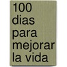 100 Dias Para Mejorar La Vida by Eric Yudelove