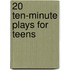 20 Ten-minute Plays for Teens