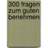 300 Fragen zum guten Benehmen