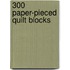 300 Paper-Pieced Quilt Blocks