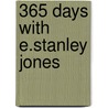 365 Days With E.Stanley Jones by E. Stanley Jones
