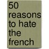 50 Reasons To Hate The French