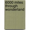 6000 Miles Through Wonderland door Olin Dunbar Wheeler