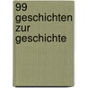 99 Geschichten zur Geschichte door Jan von Flocken