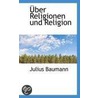 A Ber Religionen Und Religion by Julius Baumann