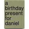 A Birthday Present For Daniel by Julietcassuto Rothman