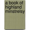 A Book Of Highland Minstrelsy door Eliza Ann Harris Dick Ogilvy