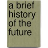 A Brief History Of The Future door Oona Strathern