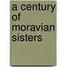 A Century Of Moravian Sisters door Elizabeth Fetter Lehman Myers