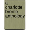 A Charlotte Bronte  Anthology by Unknown