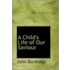 A Child's Life Of Our Saviour