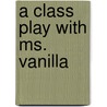 A Class Play With Ms. Vanilla by Margo Linn