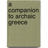 A Companion to Archaic Greece by Professor Kurt. Raaflaub