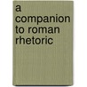 A Companion to Roman Rhetoric door William J. Dominik