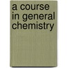 A Course In General Chemistry by William Edwards Hendeson