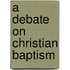 A Debate On Christian Baptism