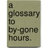 A Glossary To  By-Gone Hours.