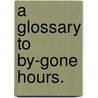 A Glossary To  By-Gone Hours. door [Pseud] Dry Nurse