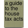 A Guide To The House Tax Acts door Arthur M. Ellis