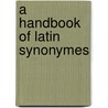 A Handbook Of Latin Synonymes by Edgar Solomon Shumway
