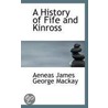 A History Of Fife And Kinross by Aeneas James George Mackay