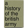 A History Of The British Army by Sir Fortescue J. W
