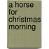 A Horse For Christmas Morning