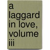 A Laggard In Love, Volume Iii by Annie Thomas