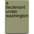 A Lieutenant Under Washington