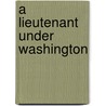 A Lieutenant Under Washington by Everett T. Tomlinson
