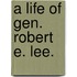 A Life Of Gen. Robert E. Lee.