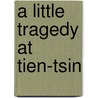 A Little Tragedy At Tien-Tsin by Unknown
