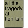 A Little Tragedy At Tien-Tsin door Onbekend