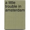 A Little Trouble in Amsterdam by Richard MacAndrew