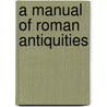 A Manual Of Roman Antiquities door Thomas Swinburne Carr